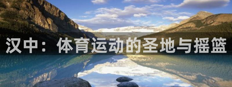 vsport体育官方正版app开户:汉中:体育运动的圣地与摇